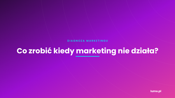 kiedy marketing nie działa