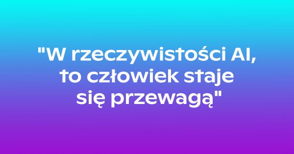 W rzeczywistości AI to człowiek staje się przewagą