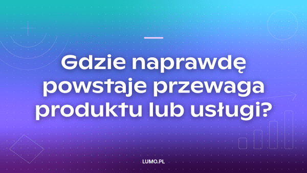 przewaga produktu lub usługi - jak się ją buduje?