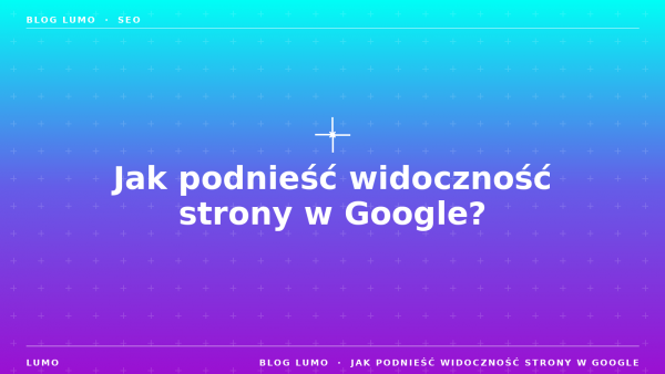 jak podnieść widoczność strony w Google?